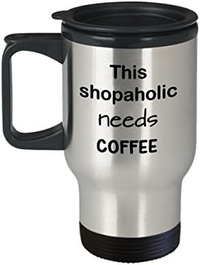 Poklon za putničke šalice za putnike, ova Shopaholic treba kavu, kriglica za kavu od nehrđajućeg čelika od 15 oz s poklopcem, novitet